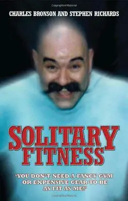Solitary Fitness By Charles Bronson Stephen Richards NEW Book FREE & FAST Del • £8.71