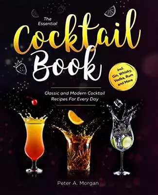 The Essential Cocktail Book: Classic And Modern Cocktail ... By Morgan Peter A. • £3.49