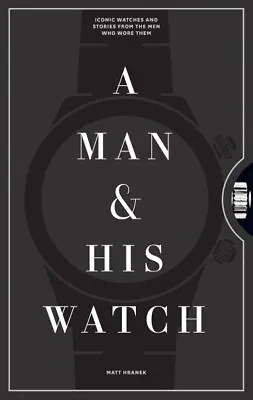 Man & His Watch : Iconic Watches & Stories From The Men Who Wore Them Hardco... • £29.54