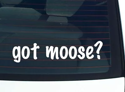 Got Moose? CAR DECAL BUMPER STICKER VINYL FUNNY JOKE WINDOW • $2.97