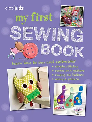 My First Sewing Book: 35 Easy And Fun Projects For Children Aged 7 Years + By • £17.90