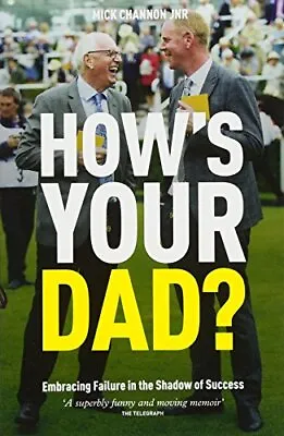 Hows Your Dad: Embracing Failure In The Shadow Of Success By Mick Channon • £10.18