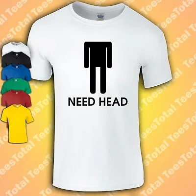 Need Head T-Shirt | Funny | Rude | Offensive | Adult | Dad • £15.29