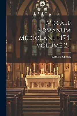 Missale Romanum Mediolani 1474 Volume 2... By Catholic Church Paperback Book • $37.20