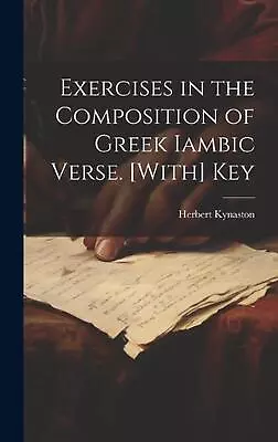 Exercises In The Composition Of Greek Iambic Verse. [With] Key By Herbert Kynast • $80.22