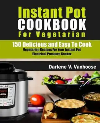 Instant Pot Cookbook For Vegetarian: 150 Delicious And Easy To Cook Vegetarian R • $19.44