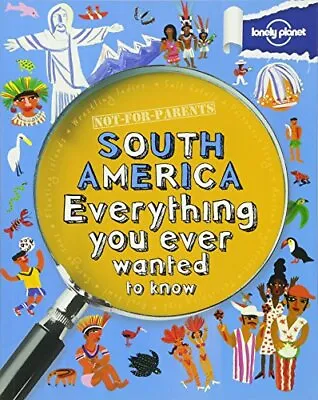 South America: Everything You Ever Wanted To Know (Lonely Planet Not-for-parents • £6.50