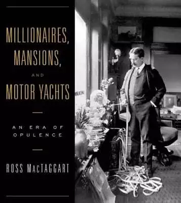 Millionaires Mansions And Motor Yachts: An Era Of Opulence By Ross Mactaggart • $14.26