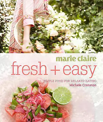 Marie Claire Fresh + Easy: Simple Food For Relaxed Eating By Michele Cranston... • $12