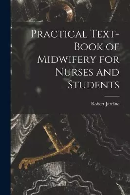 Practical Text-Book Of Midwifery For Nurses And Students By Jardine Robert • £32.34