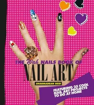 The WAH Nails Book Of Nail Art - Hardcover By Reid Sharmadean - GOOD • $6.18