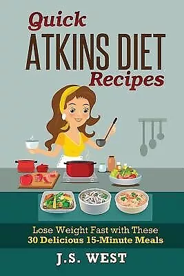 Quick Atkins Diet Recipes: Atkins Cookbook And Atkins Recipes. Qu By West J. S. • $24.62