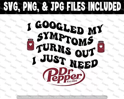 I Googled My Symptoms Turns Out I Just Need Dr Pepper Retro SVG JPG PNG Files • $4.95