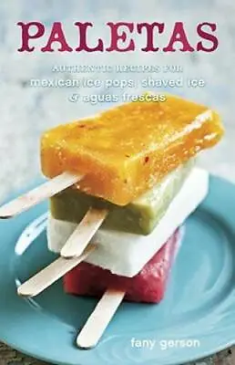 Paletas: Authentic Recipes For Mexican Ice Pops Shaved Ice & A - VERY GOOD • $7.77