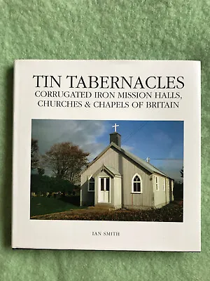 Tin Tabernacles: Corrugated Iron Mission Halls Churches & Chapels Of Britain By • £20