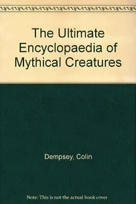 The Ultimate Encyclopaedia Of Mythical CreaturesColin Dempsey • £4.70