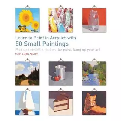 Learn To Paint In Acrylics With 50 Small Paintings By Mark Daniel Nelson • £9.99