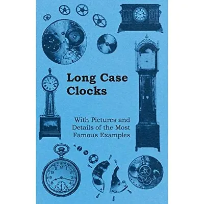 Long Case Clocks - With Pictures And Details Of The Mos - Paperback NEW Anon. • £12.70