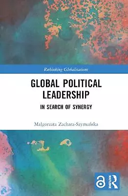 Global Political Leadership: In Search Of Synergy By Ma?gorzata Zachara-Szyma?sk • $320.34