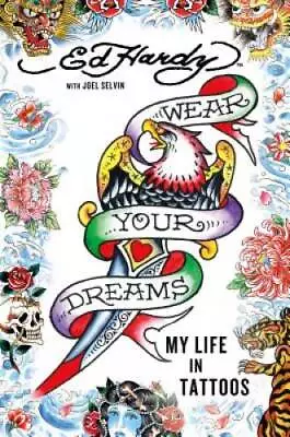 Wear Your Dreams: My Life In Tattoos - Hardcover By Hardy Ed - GOOD • $18.24