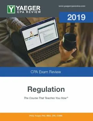 Yaeger CPA Exam Review 2019 - Regulation By Philip Yaeger PhD MBA CPA CGMA • $62.05