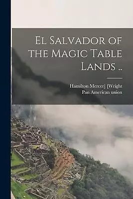 El Salvador Of The Magic Table Lands .. By Hamilton Mercer] 1875- [Wright Paperb • $26.92