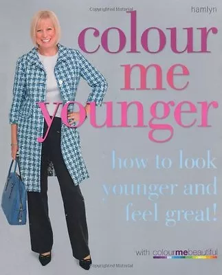 Colour Me Younger: How To Look Younger And Feel Great (Colour Me Beautiful) By • £2.55