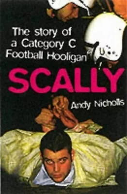 Scally: The Story Of A Category C Football Hooligan By Nicholls Andy Hardback • £12.99