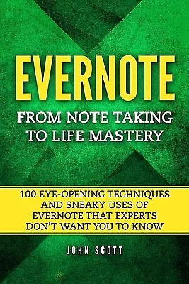 Evernote: From Note Taking To Life Mastery: 100 Eye-Opening Techn By Scott John • $30.29