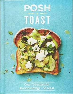 Posh Toast: Over 70 Recipes For Glorious Things On Toast By Quadrille Book The • £3.49