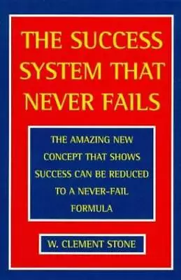 THE SUCCESS SYSTEM THAT NEVER FAILS - Paperback By W Clement Stone - ACCEPTABLE • $8.72