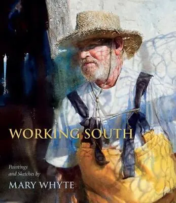 Working South : Paintings And Sketches By Mary Whyte (2011 Trade Paperback) • $30