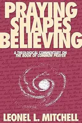 Praying Shapes Believing: A Theological Commentary On The Book Of Common Pra... • $5.02