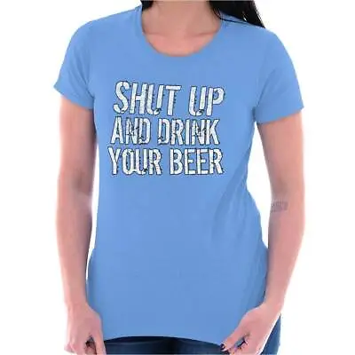 Shut Up And Drink Your Beer Drunk Alcohol Womens Short Sleeve Ladies T Shirt • $19.99