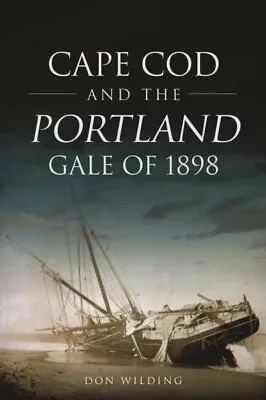 Cape Cod And The Portland Gale Of 1898 Paperback By Wilding Don Brand New... • $24.13