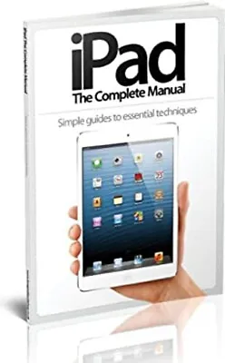 IPad : The Complete Manual: Simple Guides To Essential Techniques • £3.94