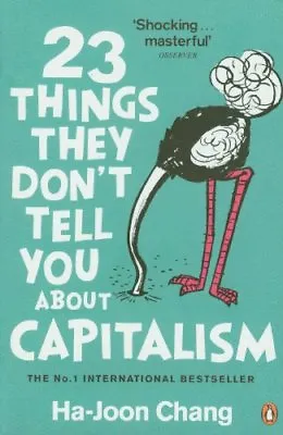 23 Things They Don't Tell You About Capitalism By Ha-Joon Chang. 9780141047973 • £2.95