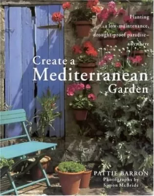 Create A Mediterranean Garden: Planting A Low-main... By Barron Pattie Hardback • £8.99