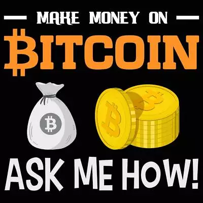 Make Money On Bitcoin Ask Me How - Mens Funny Novelty T-Shirt T Shirt Tshirts • $22.56