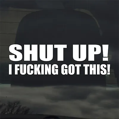 Shut Up! I F*cking Got This! Custom Vinyl Sticker Decal Car Truck Racing • $3.99