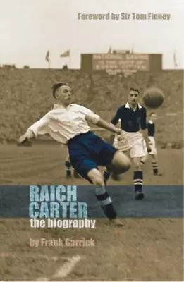 Raich Carter: The Story Of One Of England's Greatest Footballers Frank Garrick • £3.36