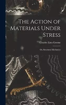 The Action Of Materials Under Stress; Or Structural Mechanics By Charles Ezra G • $92.19