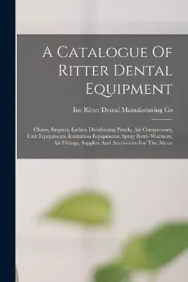A Catalogue Of Ritter Dental Equipment: Chairs Engines Lathes Distributing • $50.87