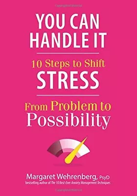 YOU CAN HANDLE IT: 10 STEPS TO SHIFT STRESS FROM PROBLEM By Margaret Wehrenberg • $16.75