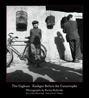 The Uyghurs: Kashgar Before The Catastrophe By Bubriski Kevin • $162