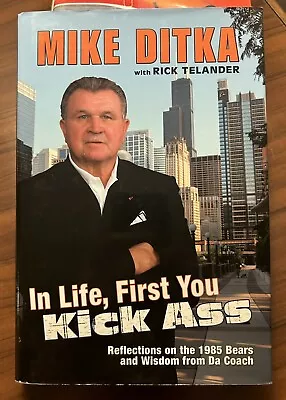 Mike Ditka: In Life First You KICK ASS Hardcover Signed By DITKA! • $25