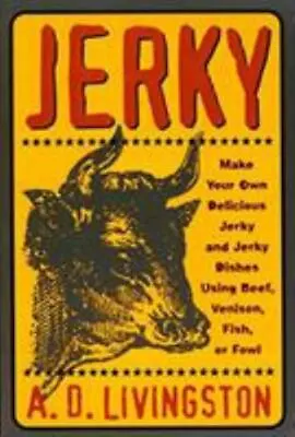 Jerky: Make Your Own Delicious Jerky And Jerky Dishes Using Beef Venison... • $5.82