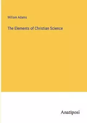 The Elements Of Christian Science By William Adams Paperback Book • $151.77