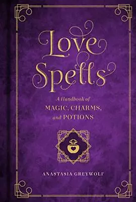 Love Spells: A Handbook Of Magic Charms And Potions By Anastasia Greywolf (Hardc • £13.85