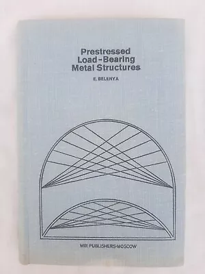 Prestressed Load-Bearing Metal Structures By E. Belenya Mir Publishers 1977 • $160